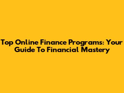 Top Online Finance Programs: Your Guide To Financial Mastery