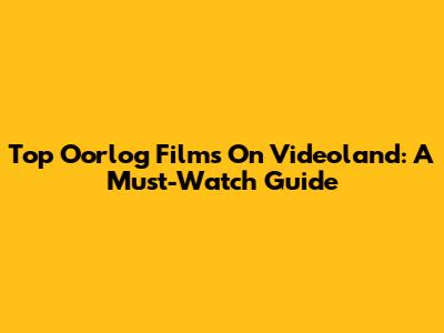 Top Oorlog Films On Videoland: A Must-Watch Guide