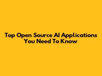 Top Open Source AI Applications You Need To Know