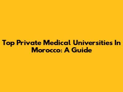 Top Private Medical Universities In Morocco: A Guide