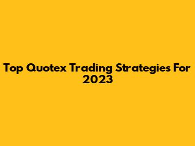 Top Quotex Trading Strategies For 2023