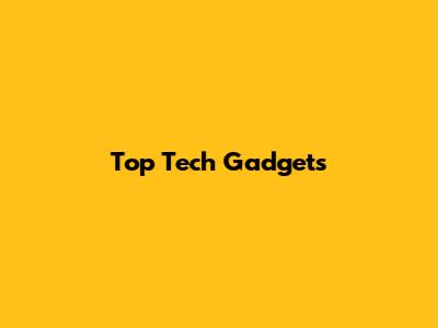 Top Tech Gadgets