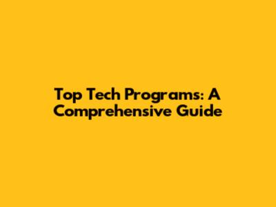 Top Tech Programs: A Comprehensive Guide
