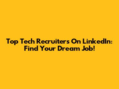 Top Tech Recruiters On LinkedIn: Find Your Dream Job!