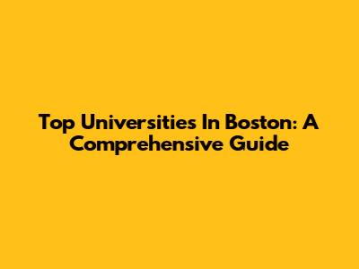 Top Universities In Boston: A Comprehensive Guide