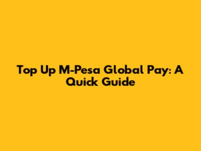 Top Up M-Pesa Global Pay: A Quick Guide