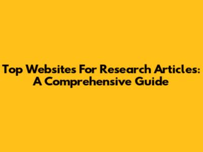 Top Websites For Research Articles: A Comprehensive Guide