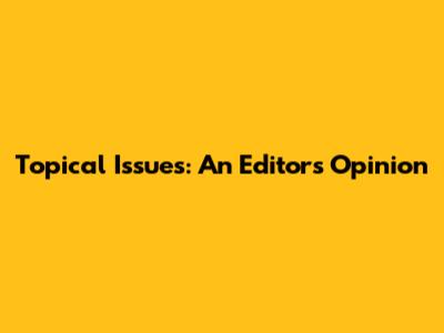 Topical Issues: An Editor's Opinion