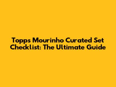 Topps Mourinho Curated Set Checklist: The Ultimate Guide