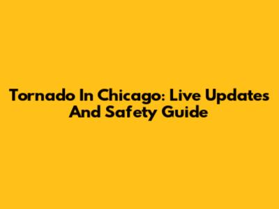 Tornado In Chicago: Live Updates And Safety Guide