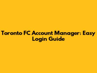 Toronto FC Account Manager: Easy Login Guide