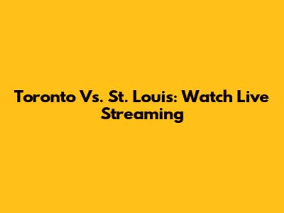 Toronto Vs. St. Louis: Watch Live Streaming