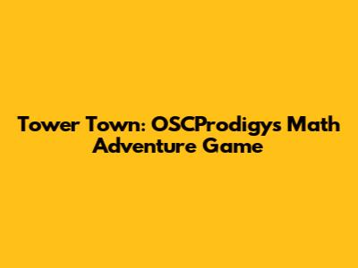 Tower Town: OSCProdigy's Math Adventure Game