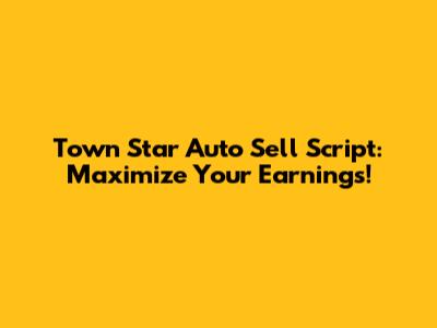 Town Star Auto Sell Script: Maximize Your Earnings!