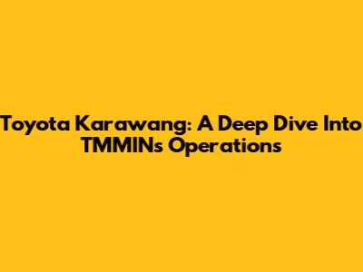 Toyota Karawang: A Deep Dive Into TMMIN's Operations
