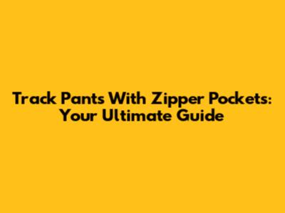 Track Pants With Zipper Pockets: Your Ultimate Guide