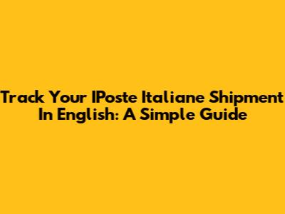 Track Your IPoste Italiane Shipment In English: A Simple Guide