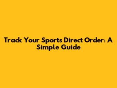 Track Your Sports Direct Order: A Simple Guide