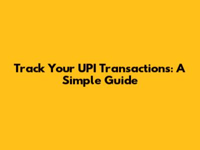 Track Your UPI Transactions: A Simple Guide