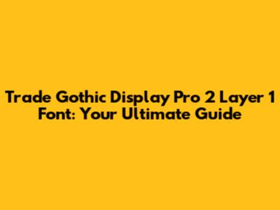 Trade Gothic Display Pro 2 Layer 1 Font: Your Ultimate Guide