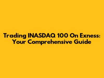 Trading INASDAQ 100 On Exness: Your Comprehensive Guide