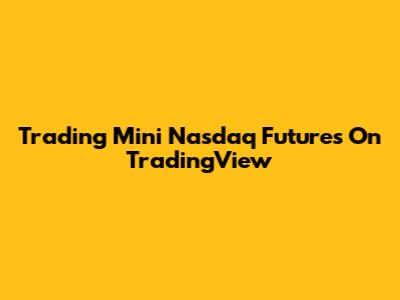 Trading Mini Nasdaq Futures On TradingView