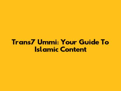 Trans7 Ummi: Your Guide To Islamic Content