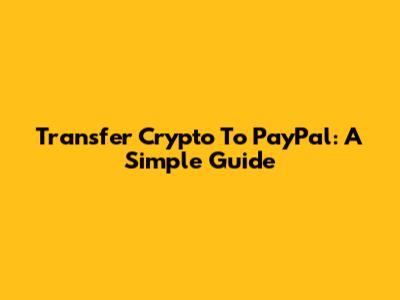 Transfer Crypto To PayPal: A Simple Guide