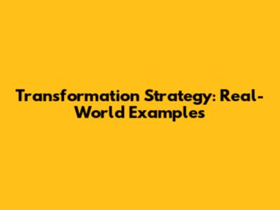 Transformation Strategy: Real-World Examples