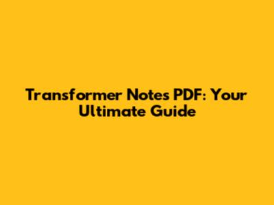 Transformer Notes PDF: Your Ultimate Guide