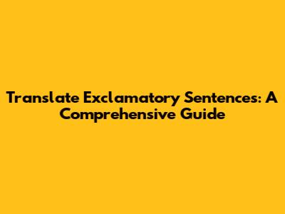 Translate Exclamatory Sentences: A Comprehensive Guide