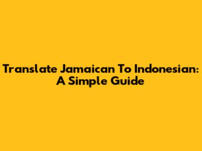 Translate Jamaican To Indonesian: A Simple Guide