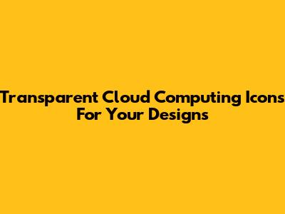 Transparent Cloud Computing Icons For Your Designs
