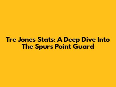 Tre Jones' Stats: A Deep Dive Into The Spurs' Point Guard