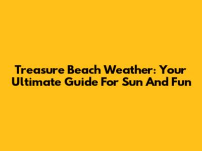 Treasure Beach Weather: Your Ultimate Guide For Sun And Fun