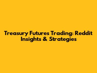 Treasury Futures Trading: Reddit Insights & Strategies