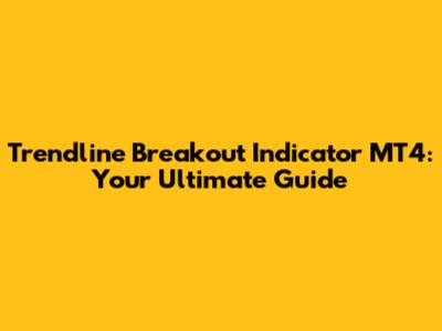 Trendline Breakout Indicator MT4: Your Ultimate Guide