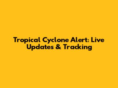 Tropical Cyclone Alert: Live Updates & Tracking