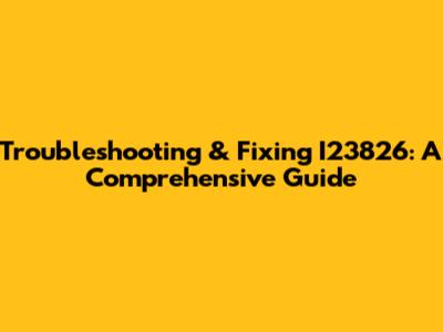 Troubleshooting & Fixing I23826: A Comprehensive Guide