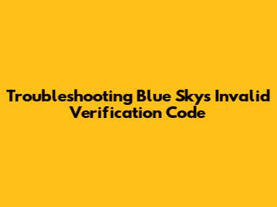 Troubleshooting Blue Sky's Invalid Verification Code