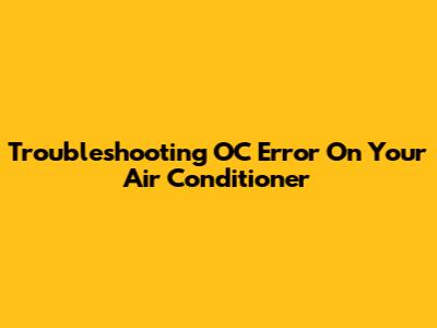 Troubleshooting OC Error On Your Air Conditioner