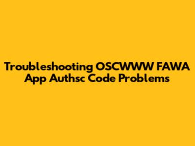 Troubleshooting OSCWWW FAWA App Authsc Code Problems