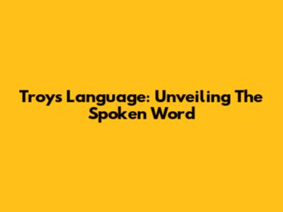 Troy's Language: Unveiling The Spoken Word