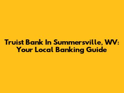 Truist Bank In Summersville, WV: Your Local Banking Guide
