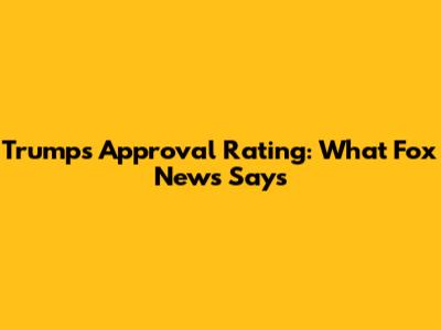 Trump's Approval Rating: What Fox News Says