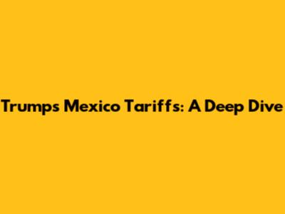 Trump's Mexico Tariffs: A Deep Dive