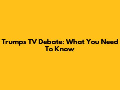 Trump's TV Debate: What You Need To Know