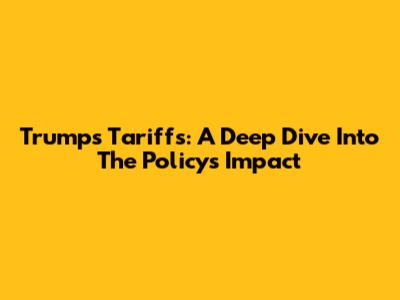 Trump's Tariffs: A Deep Dive Into The Policy's Impact