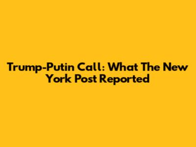 Trump-Putin Call: What The New York Post Reported