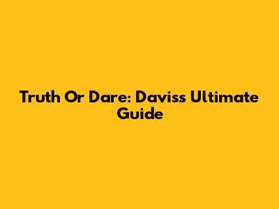 Truth Or Dare: Davis's Ultimate Guide